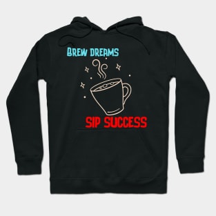 Brew Dreams, Sip Success! (Coffee Motivational and Inspirational Quote) Hoodie